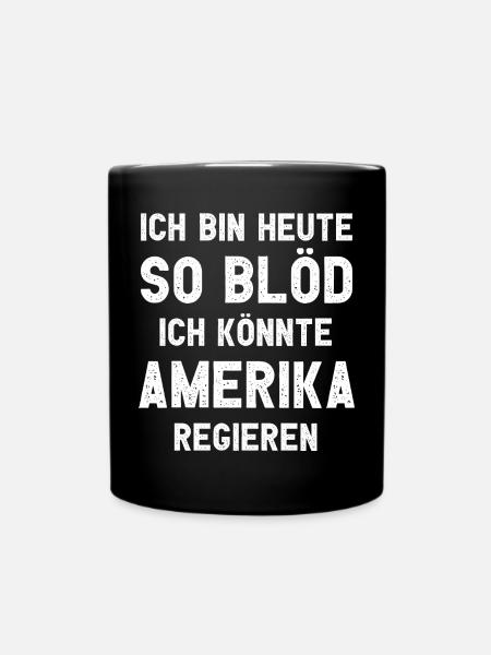 Ich bin heute so blöd ich könnte Amerika regieren - Tasse einfarbig - Schwarz