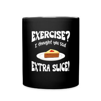 Exercice? I thought you said extra slice Funny - Full Colour Mug - black - Front