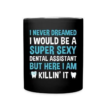 Never Dreamed Would Be Super Sexy Dental Assistant - Full Colour Mug - black - Front