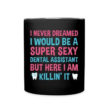 Never Dreamed Would Be Super Sexy Dental Assistant - Full Colour Mug - black - Front