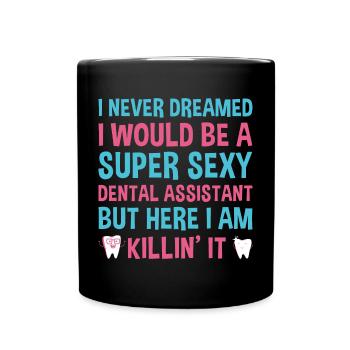 Never Dreamed Would Be Super Sexy Dental Assistant - Full Colour Mug - black - Front