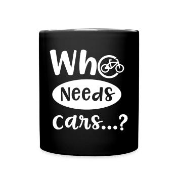 Who Needs Cars Ironic Quote Bicycle Environment - Full Colour Mug - black - Front