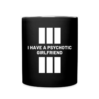 I Have A Psychotic Girlfriend - Girlfriend Funny - Full Colour Mug - black - Front