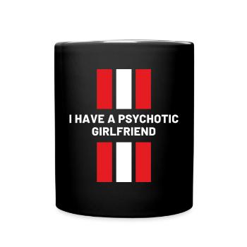 I Have A Psychotic Girlfriend - Girlfriend Funny - Full Colour Mug - black - Front