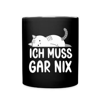 Ich Muss Gar Nichts lustige Katzen Sprüche - Tasse einfarbig - Schwarz - Vorne