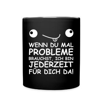Wenn du mal Probleme brauchst, bin ch für dich da - Tasse einfarbig - Schwarz - Vorne