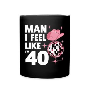 Man I Feel Like I'm 40 Geburtstag Western - Tasse einfarbig - Schwarz - Vorne