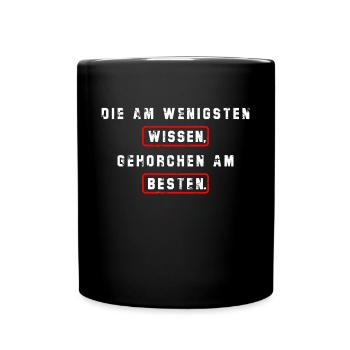 Die am wenigsten wissen ,gehorchen am besten. - Tasse einfarbig - Schwarz - Vorne