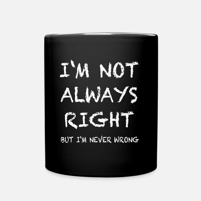 IM NOT ALWAYS RIGHT, but im never wrong - Full Colour Mug - black