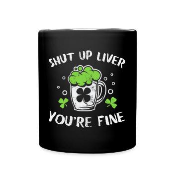 Funny St Patrick's Day Shirt Shut Up Liver You - Full Colour Mug - black - Front