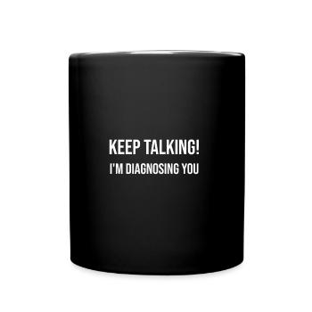 Keep talking! I diagnose you - Full Colour Mug - black - Front
