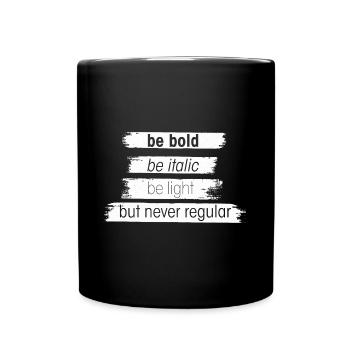be bold, be italic, be light, but never regular - Full Colour Mug - black - Front