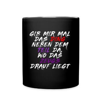 GIB MIR MAL DAS DING NEBEN DEM TEIL WO DAS ZEUG - Tasse einfarbig - Schwarz - Vorne