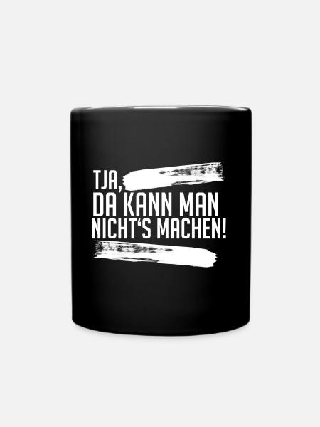 Tja, da kann man nichts machen - Humor - Fun - Tasse einfarbig - Schwarz