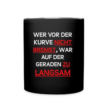 Wer vor der Kurve nicht bremst, ..... - Tasse einfarbig - Schwarz - Vorne