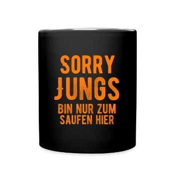Sorry Jungs bin nur zum saufen hier Funny Saying - Tasse einfarbig - Schwarz - Vorne
