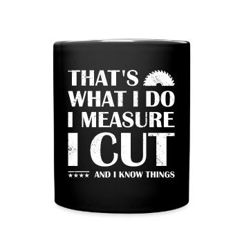 I Measure I Cut And I Know Things Woodworking - Full Colour Mug - black - Front