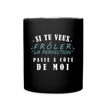 si tu veux frôler la perfection passe côté de moi - Mug uni - noir - Devant