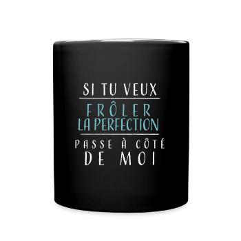 si tu veux frôler la perfection passe côté de moi - Mug uni - noir - Devant