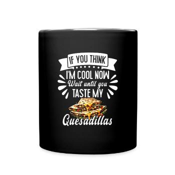 If You Think I'm Cool Now Quesadilla Mexican Food - Full Colour Mug - black - Front