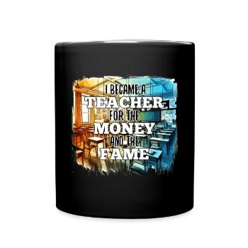 Teacher Teacher Money and Fame Gift - Full Colour Mug - black - Front