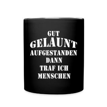 Gut gelaunt aufgestanden - dann traf ich Menschen - Tasse einfarbig - Schwarz - Vorne