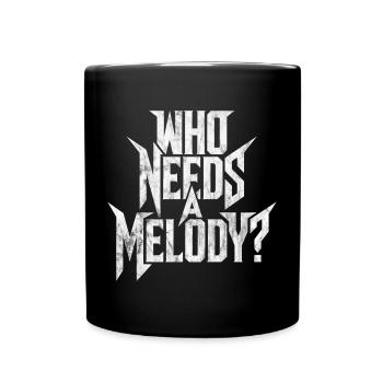 Metal Spruch lustig ironisch WHO NEEDS A MELODY? - Tasse einfarbig - Schwarz - Vorne