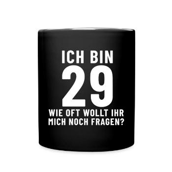 Ich bin 29 wie oft wollt ihr mich noch fragen? - Tasse einfarbig - Schwarz - Vorne