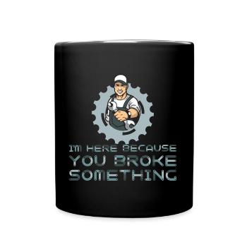 I'm Here Because You Broke Something - Reparatur - Tasse einfarbig - Schwarz - Vorne