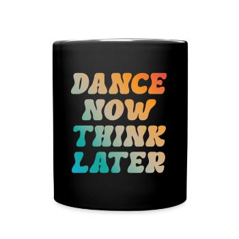Dance now think later dancer dancer saying - Full Colour Mug - black - Front