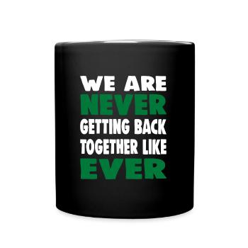 WE ARE NEVER GETTING BACK TOGETHER LIKE EVER - Full Colour Mug - black - Front