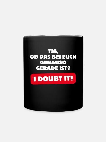 Ob das bei euch genauso gerade ist? - I DOUBT IT! - Tasse einfarbig - Schwarz
