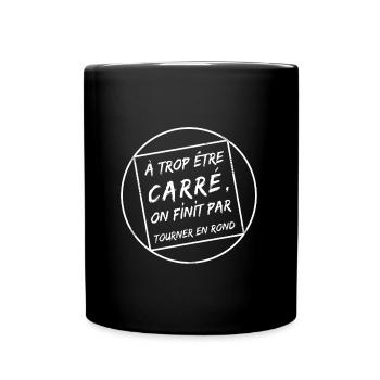 À TROP ÊTRE CARRÉ ON FINIT PAR TOURNER EN ROND ! - Mug uni - noir - Devant