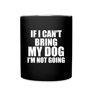 If I Can't Bring My Dog I'm Not Going - Dog Lover - Tasse einfarbig - Schwarz - Vorne