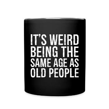 It's weird being the same age as old people - Tasse einfarbig - Schwarz - Vorne