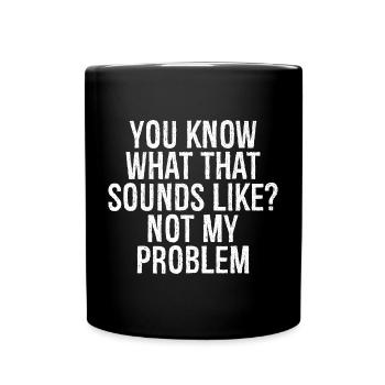 you know what that sounds like not my problem - Full Colour Mug - black - Front