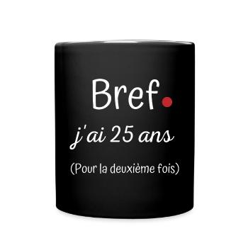 Bref jai 25 ans deuxième fois - Mug uni - noir - Devant