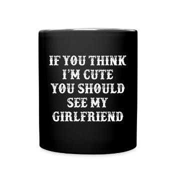Wenn du denkst, dass ich süß bin, solltest du meine Freundin sehen - Tasse einfarbig - Schwarz - Vorne