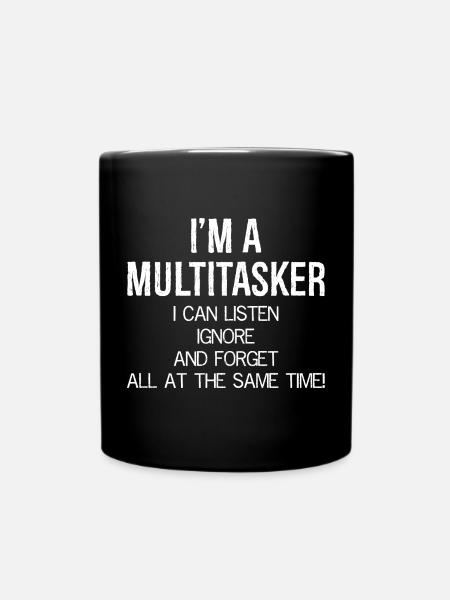 Ich bin ein Multitasker, ich kann zuhören, ignorieren und vergessen - Tasse einfarbig - Schwarz