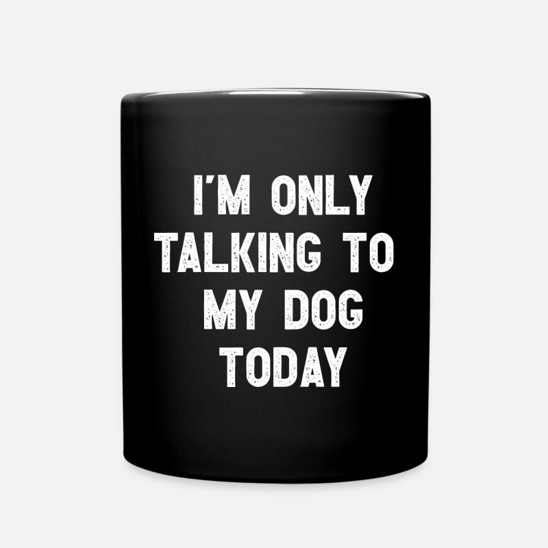 I Am Only Talking To My Dog Today Witziges Hunde - Tasse einfarbig - Schwarz