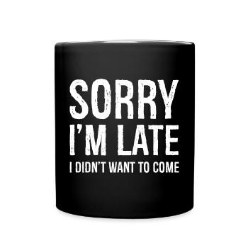 Sorry I'm Late I Didn't Want To Come - Tasse einfarbig - Schwarz - Vorne