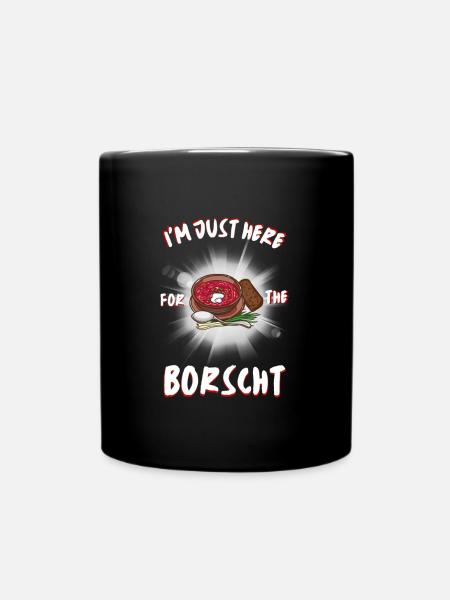 Ich bin nur wegen des Borschtschs hier - Tasse einfarbig - Schwarz