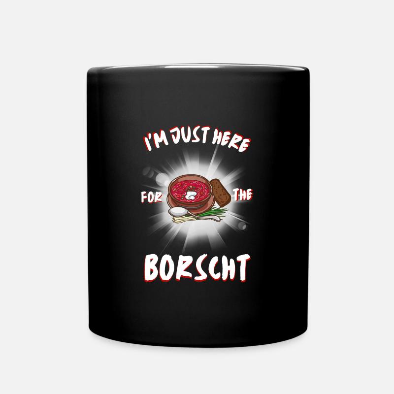 Ich bin nur wegen des Borschtschs hier - Tasse einfarbig - Schwarz
