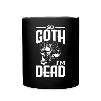 So Goth I'm Dead Dark Gothic Skeleton - Tasse einfarbig - Schwarz - Vorne