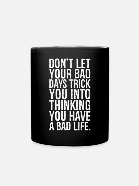 don't let your bad days trick you into thinking - Full Colour Mug - black