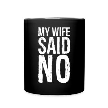 my wife said no - Tasse einfarbig - Schwarz - Vorne