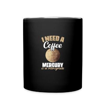 I Need A Coffee Funny Mercury Retrograde For - Full Colour Mug - black - Front
