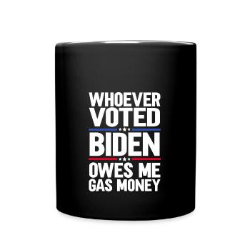 Wer Biden gewählt hat, schuldet mir Benzingeld - Tasse einfarbig - Schwarz - Vorne