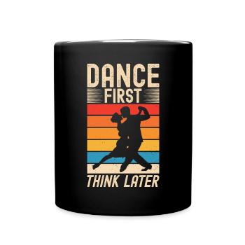 Dance First Think Later Ballroom Couple Dance Dance - Full Colour Mug - black - Front