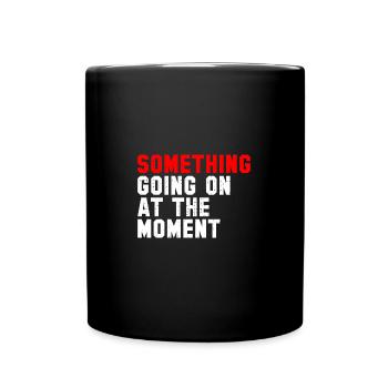 Something Going On At The Moment - Tasse einfarbig - Schwarz - Vorne